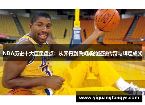 NBA历史十大巨星盘点：从乔丹到詹姆斯的篮球传奇与辉煌成就
