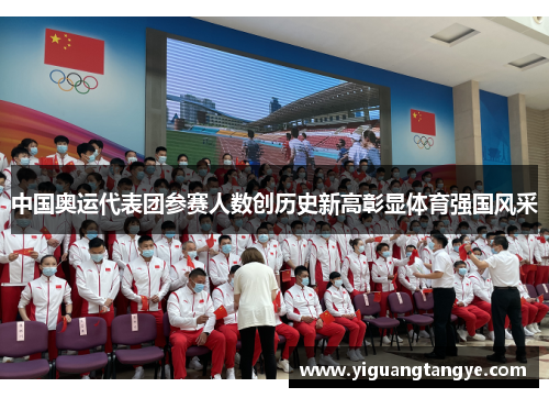 中国奥运代表团参赛人数创历史新高彰显体育强国风采
